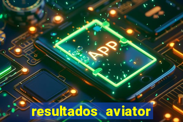 resultados aviator estrela bet